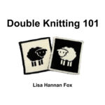 Double Knitting 101 with Lisa Hannan Fox